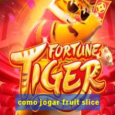 como jogar fruit slice